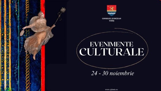 Oferta culturală a Consiliului Județean Timiș pentru perioada 24 - 30 noiembrie 1 Oferta culturală a Consiliului Județean Timiș pentru perioada 24 - 30 noiembrie