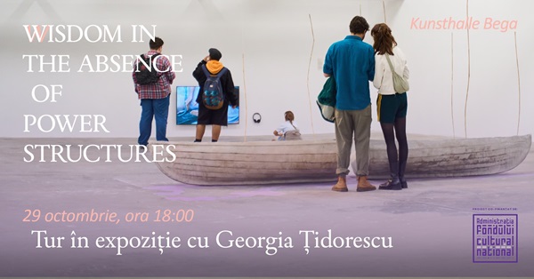 Tur ghidat prin expoziţia „Wisdom in the Absence of Power Structures”, la Kunsthalle Bega